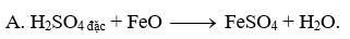 Phản ứng nào dưới đây không đúng A. H2SO4 đặc + FeO (ảnh 1)
