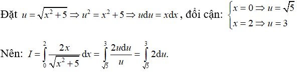 Cho I = tích phân 0 đến 2 của 2x/ căn x^2 + 5 dx.  Đặt u = căn x^2 +5  mệnh đề nào sau đây là đúng? (ảnh 1)