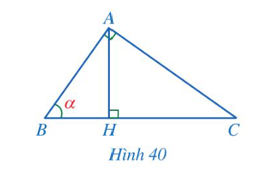 Cho tam giác ABC vuông tại A có đường cao AH và góc B = a (Hình 40). (ảnh 1)