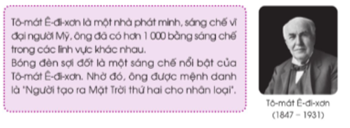 Đọc thông tin dưới đây và trả lời câu hỏi: 1. Vì sao Tô-mát Ê-đi-xơn lại được gọi là “Người tạo ra Mặt Trời thứ hai cho nhân loại?  (ảnh 1)