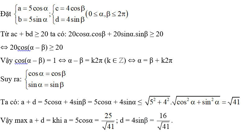 Cho a, b, c, d thỏa mãn a^2 + b^2 = 25; c^2 + d^2 = 16; ac + bd ≥ 20. Tìm max a + d. (ảnh 1)