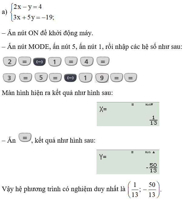 Tìm nghiệm của các hệ phương trình sau bằng máy tính cầm tay: a)  2x - y = 4 và 2x + 5y = -19 (ảnh 1)