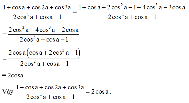 Chứng minh 1 + cos a + cos 2a + cos 3a/ 2 cos^2 a + cos a - 1 = 2 cos a . (ảnh 1)