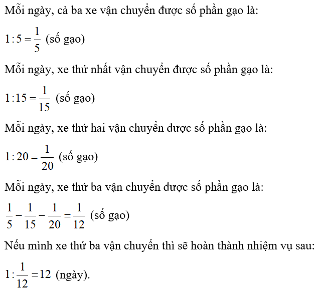 Một đội xe có 3 chiếc xe. Để vận chuyển hết số gạo có trong kho thì cả 3 xe phải chạy trong 5 ngày (ảnh 1)