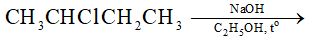 Cho sơ đồ phản ứng hóa học sau:CH3CHClCH2CH3 phán ứng NaOH (ảnh 1)