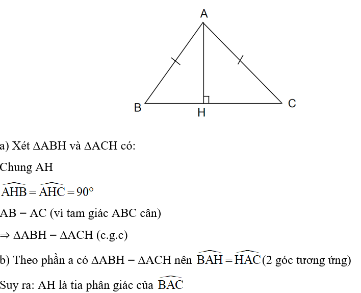 Cho tam giác ABC cân tại A. Kẻ AH vuông góc với BC. Chứng minh: a) ∆ABH = ∆ACH b) AH là tia phân giác của góc BAC. (ảnh 1)