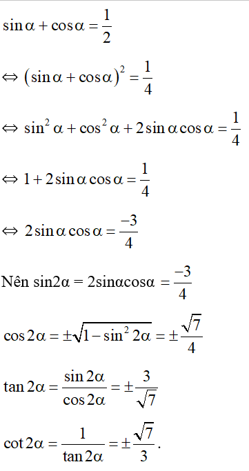Cho sin alpha + cos alpha =1/2 . Tính sin2α, cos2α, tan2α, cot2α. (ảnh 1)