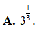 Biểu thức nào là luỹ thừa với số mũ thực A. 3^1/3 (ảnh 1)