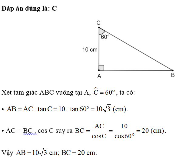 Cho tam giác ABC vuông tại A có AC = 10 cm, góc C = 60 độ. Độ dài hai cạnh còn lại là (ảnh 2)