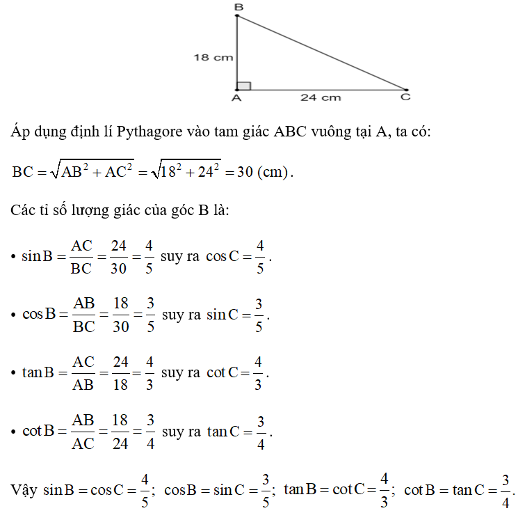 Cho tam giác ABC vuông tại A có AB = 18 cm, AC = 24 cm. Tính các tỉ số lượng giác của góc B, từ đó suy ra các tỉ số lượng giác của góc C. (ảnh 1)