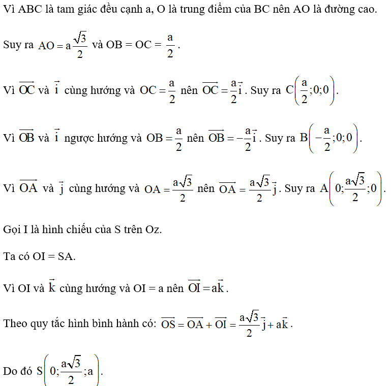 Cho hình chóp S.ABC có SA  (ABC), SA = a và đáy ABC là tam giác đều cạnh a, O là trung điểm của BC. Bằng cách thiết lập hệ tọa độ như Hình 3, hãy tìm tọa độ: a) Các điểm A, S, B, C. (ảnh 3)