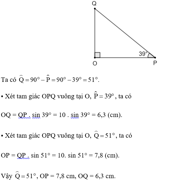 Cho tam giác OPQ vuông tại O có góc P = 39 độ  và PQ = 10 cm. Hãy giải tam giác vuông OPQ. (ảnh 1)
