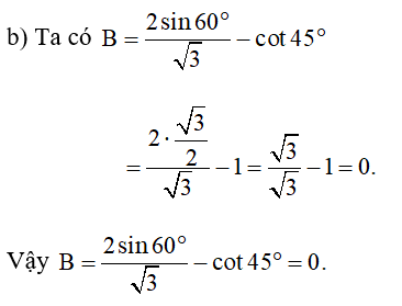 Tính giá trị của các biểu thức sau: b)  B = 2sin 60 độ/ căn 3 - cot 45 độ (ảnh 1)