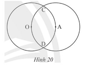 Cho hai đường tròn (O; 2 cm) và (A; 2 cm) cắt nhau tại C, D, điểm A nằm trên đường tròn tâm O (Hình 20). (ảnh 1)