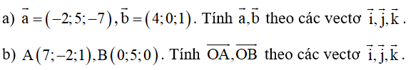 Trong không gian Oxyz, biết: a) a = (-2; 5;-7) b= (4;0;1) (ảnh 1)