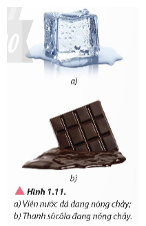 Hãy mô tả quá trình nóng chảy của nước đá (Hình 1.11a) và thanh sôcôla (Hình 1.11b). (ảnh 1)