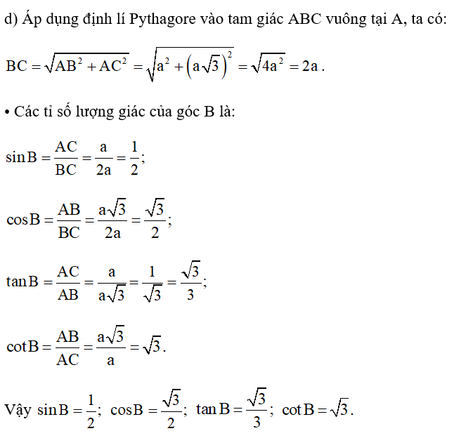 Cho tam giác ABC vuông tại A. Tính các tỉ số lượng giác của góc B trong mỗi trường hợp sau: d)  AB = a căn 3, AC = a (ảnh 1)