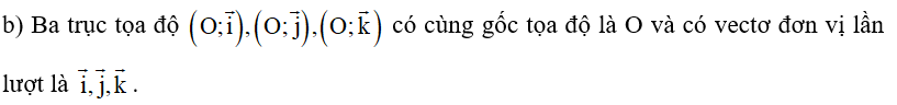 b) Nêu nhận xét về ba trục tọa độ (O;i); (O; j); (O; k) . (ảnh 1)