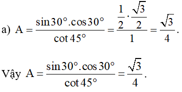 Tính giá trị của các biểu thức sau: a) A= sin 30 độ. cos 30 độ/ cot 45 độ ; (ảnh 1)