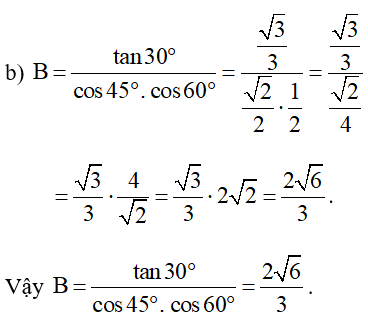 Tính giá trị của các biểu thức sau: b) B = tan 30 độ/ cos 45 độ . cos 60 độ (ảnh 1)