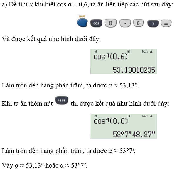 Sử dụng máy tính cầm tay, tính tỉ số lượng giác của các góc sau: a) cos α = 0,6; (ảnh 1)