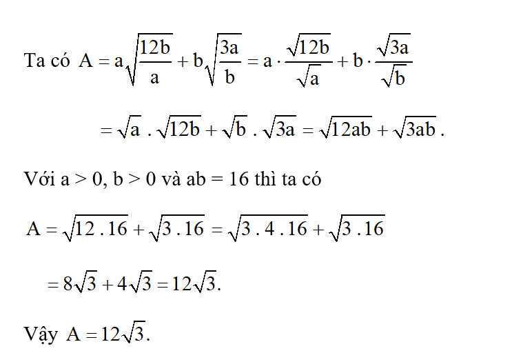 Biết rằng a > 0, b > 0 và ab = 16. Tính giá trị của biểu thức  A= a căn bậc hai 12b/ a + b căn bậc hai 3a/b (ảnh 1)