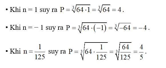 Tính giá trị của biểu thức P = căn bậc ba của 64n  khi n=1 , n = -1 ; n= 1/125 (ảnh 1)
