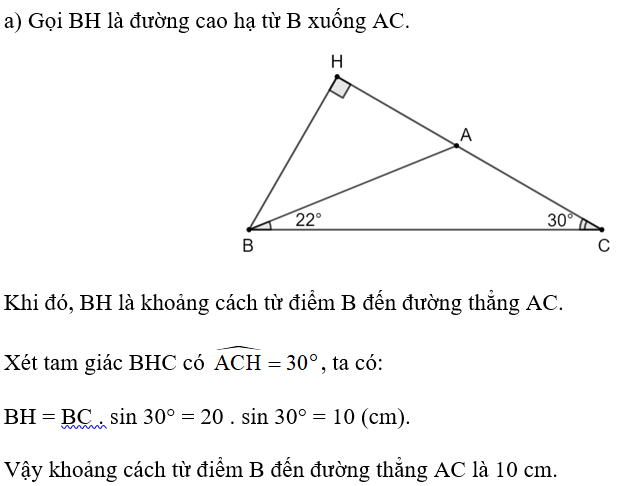 Cho tam giác ABC có BC = 20 cm, góc ABC = 22 độ, góc ACB = 30 độ  a) Tính khoảng cách từ điểm B đến đường thẳng AC. (ảnh 1)