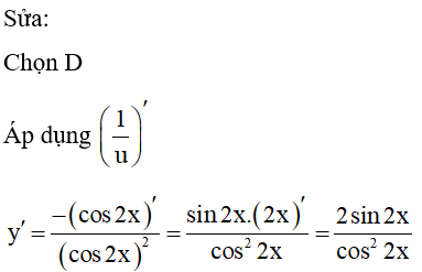 Tính đạo hàm của hàm số sau: y = 1/cos ^2x - sin ^2x = 1/cos 2x.       A. sin 2x/cos ^22x   B. sin x/cos ^22x     C. 2cos 2x/sin ^22x   D. 2sin 2x/cos ^22x (ảnh 1)