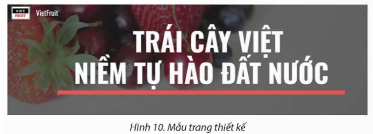 Yêu cầu: Thiết kế một trang web với chủ đề bán hàng, thông tin mặt hàng là các loại trái cây đặc sản vùng miền của Việt Nam (Hình 1). Trang thiết kế gồm các yêu cầu như sau: Tiêu đề chính của trang: “TRÁI CÂY VIỆT NIỀM TỰ HÀO ĐẤT NƯỚC”. Chèn logo, đặt tên trang web: “VietFruit”. Chèn hình ảnh bìa: Tải hình ảnh liên quan đến chủ đề từ các trang chia sẻ hình ảnh miễn phí trên Internet. (ảnh 1)
