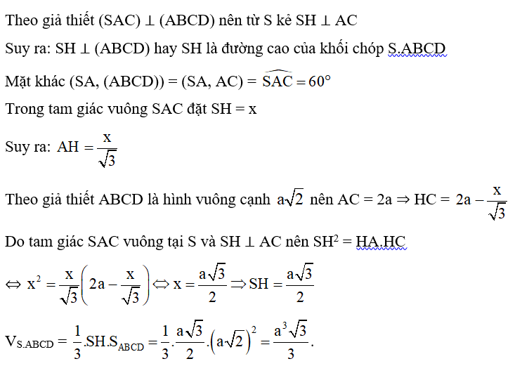 Cho khối chóp S.ABCD có đáy là hình vuông cạnh a căn 2 , ΔSAC vuông tại S và nằm trong mặt phẳng vuông góc với đáy, cạnh bên SA tạo với đáy góc 60°. Tính thể tích V của khối chóp S.ABCD. (ảnh 2)