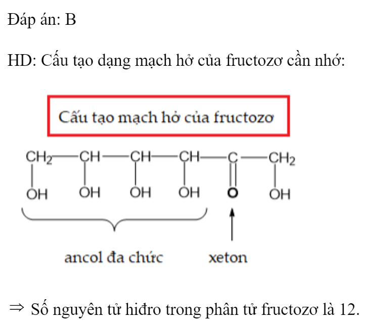Số nguyên tử hiđro trong phân tử fructozơ là 	A. 10.	B. 12.	C. 22.	D. 6. Đáp án: B HD: Cấu tạo dạng mạch hở của fructozơ cần nhớ:   Số nguyên tử hiđro trong phân tử fructozơ là 12. (ảnh 1)