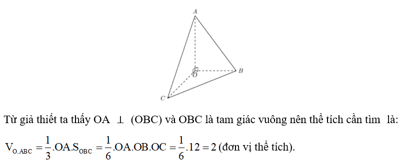 Cho tứ diện OABC có OA, OB, OC đôi một vuông góc và OA.OB.OC = 12. Tính thể tích VOABC? (ảnh 1)