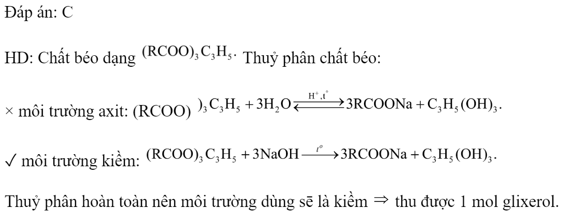 Thủy phân hoàn toàn 1 mol chất béo, thu được 	A. 1 mol etylen glicol.		B. 3 mol glixerol. 	C. 1 mol glixerol.		D. 3 mol etylen glicol. Đáp án: C HD: Chất béo dạng  Thuỷ phân chất béo: × môi trường axit: (RCOO)  ✓ môi trường kiềm:  Thuỷ phân hoàn toàn nên môi trường dùng sē là kiềm  thu được 1 mol glixerol.  (ảnh 1)