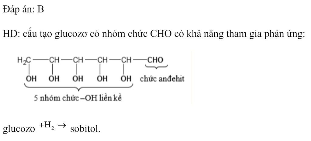 Chất nào sau đây tác dụng với  tạo thành sobitol là 	A. saccarozơ.		B. glucozo. 	C. xenlulozo.		D. tinh bột. Đáp án: B HD: cấu tạo glucozơ có nhóm chức CHO có khả năng tham gia phản ứng:  glucozo  sobitol. (ảnh 1)