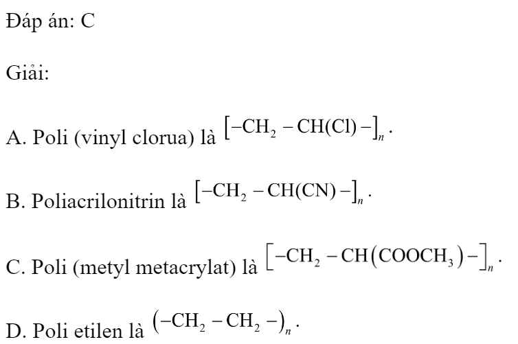 Polime nào sau đây có thành phần hóa học gồm các nguyên tố C, H và O? 	A. Poli(vinyl clorua).		B. Poliacrilonitrin. 	C. Poli(metyl metacrylat).		D. Polietilen. Đáp án: C Giải:  A. Poli (vinyl clorua) là  B. Poliacrilonitrin là  C. Poli (metyl metacrylat) là  D. Poli etilen là   chọn C. (ảnh 1)