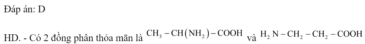 Số đồng phân của amino axit có công thức phân tử  là 	A. 4.	B. 1.	C. 3.	D. 2. Đáp án: D HD. - Có 2 đồng phân thỏa mān là  và    Chọn D. (ảnh 2)