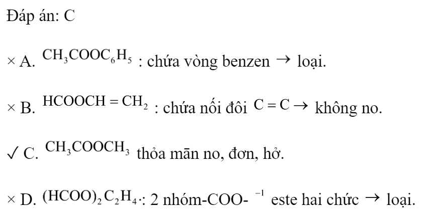 Este nào sau đây là este no, đơn chức, mạch hở? 	A. 		B.  	C. 		D.  Đáp án: C × A.  : chứa vòng benzen  loại. × B.  : chứa nối đôi  không no. ✓ C.  thỏa mān no, đơn, hở. × D. (  nhóm-COO-  este hai chức  loại. (ảnh 1)