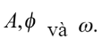 Xét các đại lượng đặc trưng cho dao động điều hòa là  và  Đại lượng có giá trị xác định đối với một con lắc lò xo 	A gồm A và 	B gồm A và 	C chỉ là 	D chỉ là A. Đáp án C (ảnh 1)