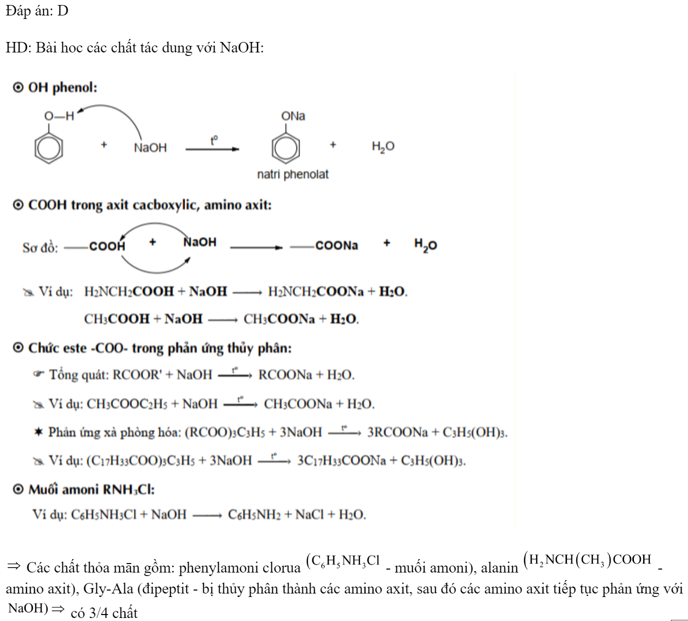 Cho các chất: anilin, phenylamoni clorua, alanin, Gly-Ala. Số chất phản ứng được với NaOH trong dung dịch là 	A. 2.	B. 1.	C. 4.	D. 3. Đáp án: D HD: Bài hoc các chất tác dung với NaOH:   Các chất thỏa mān gồm: phenylamoni clorua  - muối amoni), alanin  - amino axit), Gly-Ala (đipeptit - bị thủy phân thành các amino axit, sau đó các amino axit tiếp tục phản ứng với  có 3/4 chất  (ảnh 1)