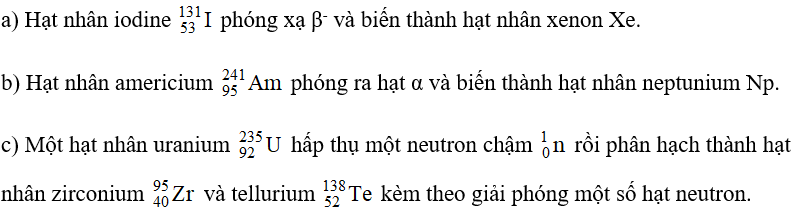 Viết phương trình phản ứng hạt nhân của các quá trình sau: (ảnh 1)