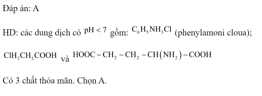 Có các dung dịch sau:  (phenylamoni cloua),   Số lượng các dung dịch có  là 	A. 3	B. 2	C. 4	D. 5 Đáp án: A HD: các dung dịch có  gồm:  (phenylamoni cloua);  và  Có 3 chất thỏa mān. Chọn A.  (ảnh 3)