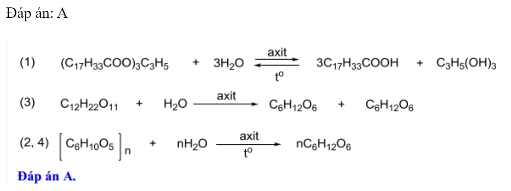 Cho các chất: (1) triolein, (2) xenlulozơ, (3) saccarozơ, (4) tinh bột. Số chất bị thủy phân trong môi trường axit là 	A. 4.	B. 3.	C. 2.	D. 1. Đáp án: A (ảnh 1)