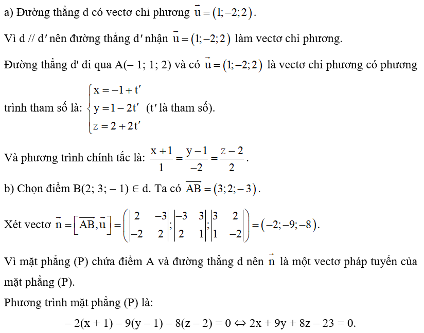 Trong không gian Oxyz, cho điểm A(– 1; 1; 2) và đường thẳng d: x= 2+t; y = 3- 2t; z = -1 + 2t.  a) Viết phương trình đường thẳng d' đi qua A và song song với đường thẳng d. (ảnh 1)