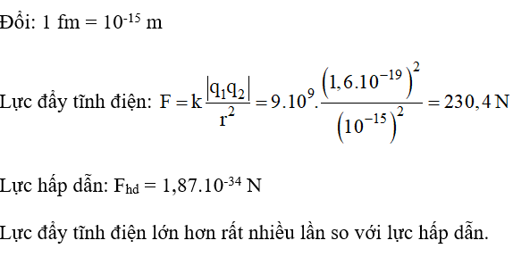 So sánh lực đẩy tĩnh điện và lực hấp dẫn giữa hai proton đặt cách nhau 1 fm. Biết rằng điện tích của proton là 1,6.10-19 C và lực hấp dẫn giữa hai proton ở khoảng cách 1 fm là 1,87.10-34 N. (ảnh 1)