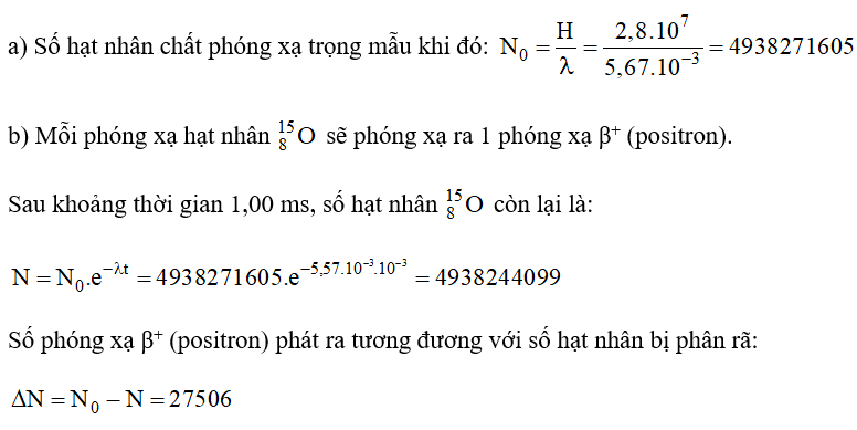 Một mẫu chất phóng xạ β+ là 15 O 8 có độ phóng xạ 2,80.10^7 Bq. Biết rằng hằng số phóng xạ của (ảnh 1)