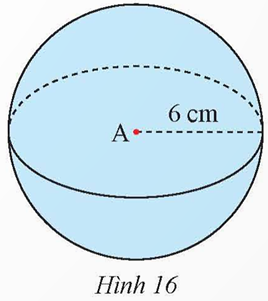 Quan sát hình cầu ở Hình 16. Hãy cho biết tâm, bán kính, diện tích mặt cầu và thể tích của hình cầu đó. (ảnh 1)