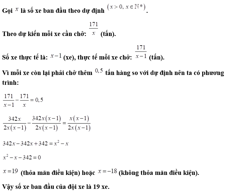 Một đội xe vận tải được phân công chở hết 171 tấn hàng. Trước giờ khởi hành có 1 xe phải đi làm nhiệm vụ khác. Để chở hết số hàng trên mỗi xe còn lại phải chờ thêm 0,5 tấn hàng so với dự định. Tính số xe ban đầu của đội xe, biết rằng mỗi xe đều chở khối lượng hàng như nhau. (ảnh 1)