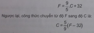 Ở nước ta và nhiều nước khác trên thế giới, đơn vị đo nhiệt độ là độ C (Celsius). Tuy nhiên ở Anh và Mỹ, người ta đo nhiệt độ bằng độ F (Fahrenheit) - được đặt theo tên của nhà vật lý người Đức Daniel Gabriel Fahrenheit. Công thức chuyển từ độ C sang độ F là: (ảnh 1)