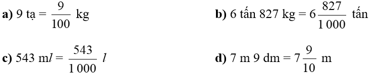 Viết phân số thập phân hoặc hỗn số thích hợp vào chỗ chấm:   a) 9 tạ = ………. kg	b) 6 tấn 827 kg = ……..… tấn  c) 543 ml = ……..…. l	d) 7 m 9 dm = ……..… m (ảnh 1)